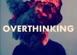 Over-Thinking Your Life